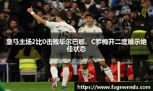 皇马主场2比0击败毕尔巴鄂，C罗梅开二度展示绝佳状态