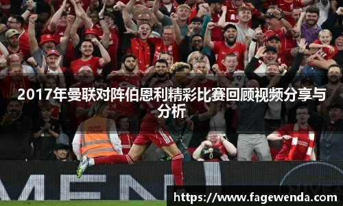 2017年曼联对阵伯恩利精彩比赛回顾视频分享与分析