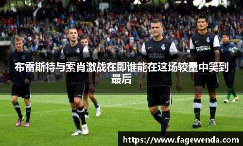 布雷斯特与索肖激战在即谁能在这场较量中笑到最后