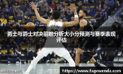 勇士与爵士对决前瞻分析大小分预测与赛季表现评估