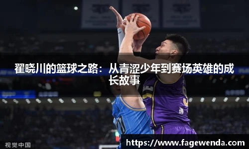 翟晓川的篮球之路：从青涩少年到赛场英雄的成长故事